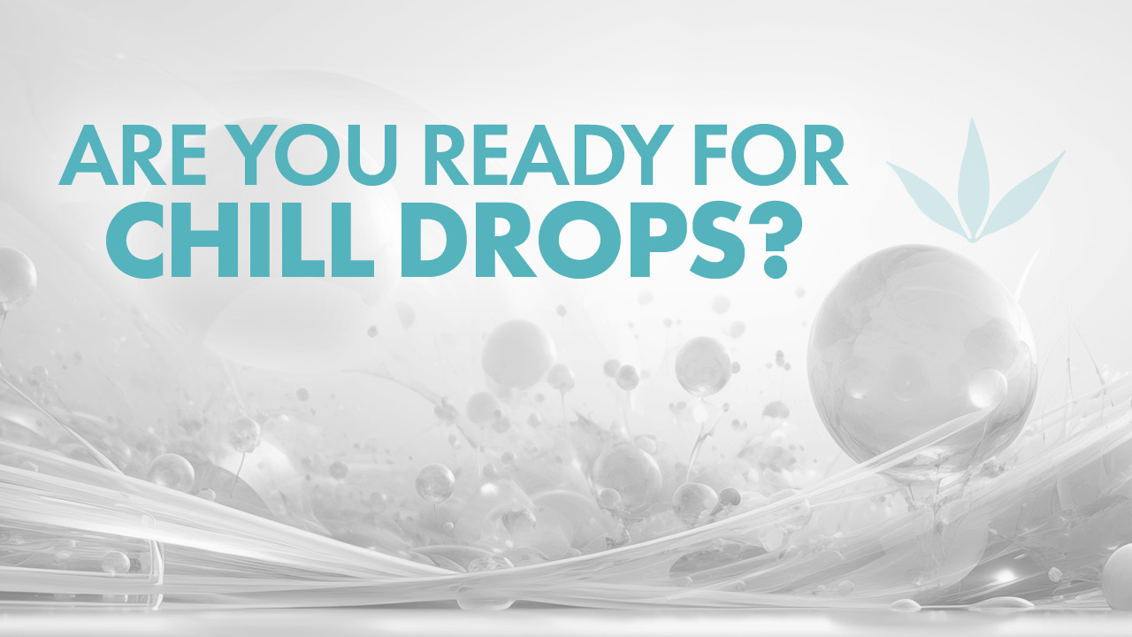Are you ready for Chill Drops?