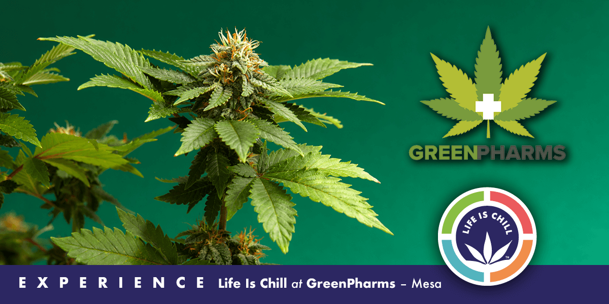 life is chill greenpharms mesa